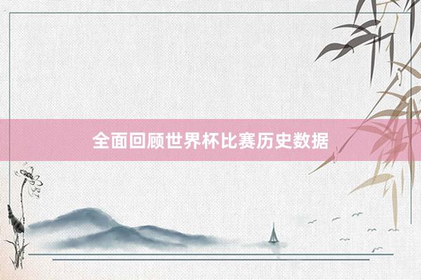 全面回顾世界杯比赛历史数据