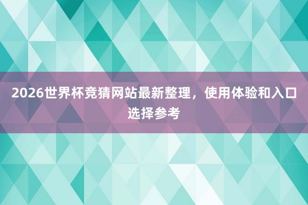 2026世界杯竞猜网站最新整理，使用体验和入口选择参考
