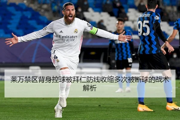 莱万禁区背身控球被拜仁防线收缩多次被断球的战术解析